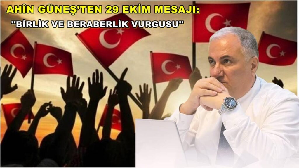 Ahin Güneş’ten 29 Ekim Mesajı: ''Birlik ve Beraberlik Vurgusu''