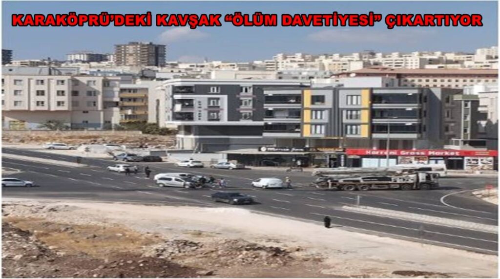 Karaköprü’deki Kavşak “Ölüm Davetiyesi” Çıkartıyor