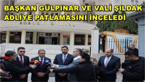 Başkan Gülpınar ve Vali Şıldak Adliye Patlamasını İnceledi