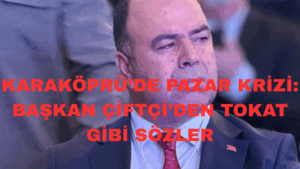 Karaköprü’de Pazar Krizi: Başkan Çiftçi’den Tokat Gibi Sözler
