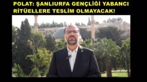 Polat: Şanlıurfa Gençliği Yabancı Ritüellere Teslim Olmayacak!
