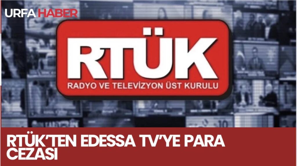 RTÜK’ten Edessa TV’ye Para Cezası