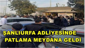 Şanlıurfa Adliyesinde Patlama Meydana Geldi: 1 Yaralı!