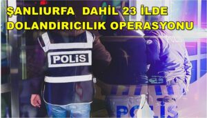 Şanlıurfa Dahil 23 İlde Dolandırıcılık Operasyonu