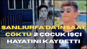 Şanlıurfa’da İnşaat Çöktü: 2 Çocuk İşçi Hayatını Kaybetti