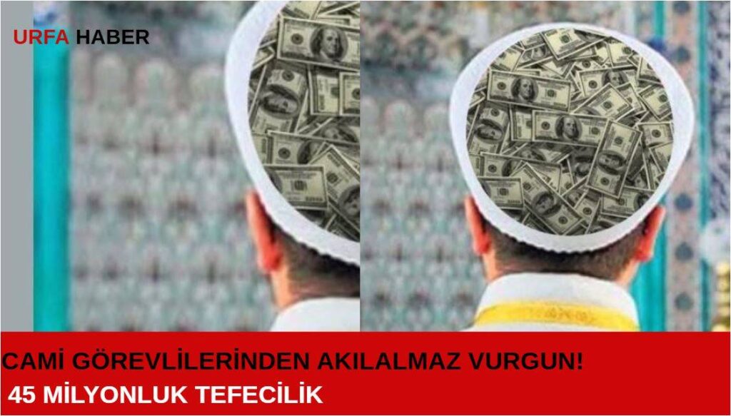 Cami Görevlilerinden Akılalmaz Vurgun! 45 Milyonluk Tefecilik