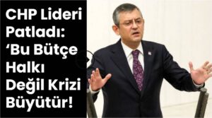 CHP Lideri Patladı: ‘Bu Bütçe Halkı Değil Krizi Büyütür!