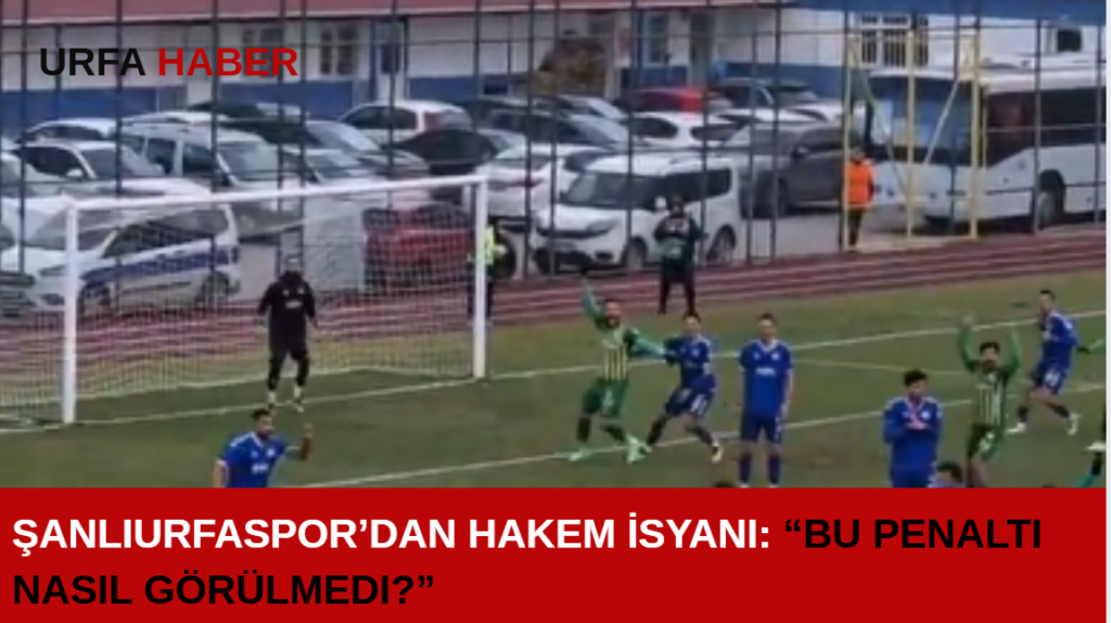Şanlıurfaspor’dan Hakem İsyanı: “Bu Penaltı Nasıl Görülmedi?”