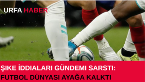 Şike İddiaları Gündemi Sarstı: Futbol Dünyası Ayağa Kalktı